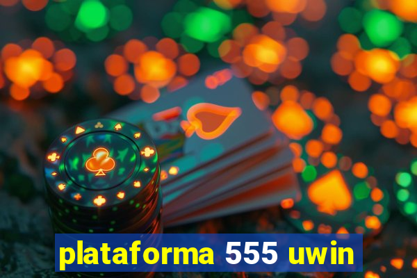 plataforma 555 uwin